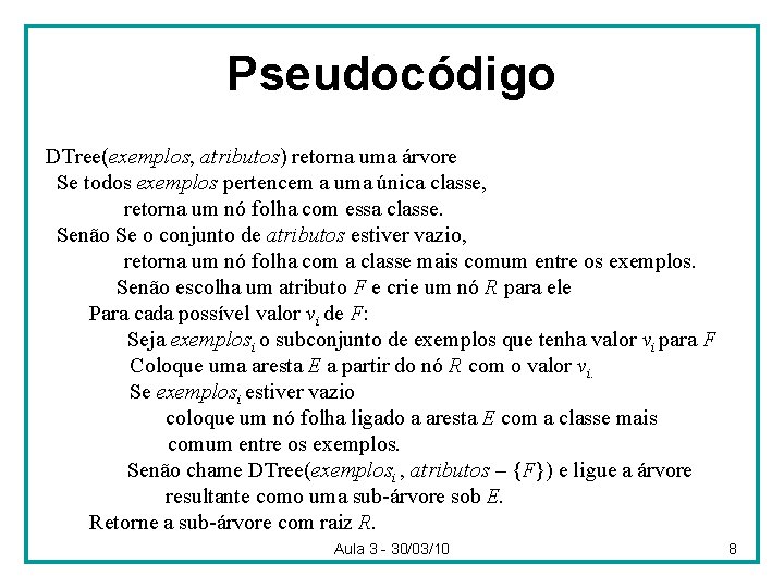 Pseudocódigo DTree(exemplos, atributos) retorna uma árvore Se todos exemplos pertencem a uma única classe,
