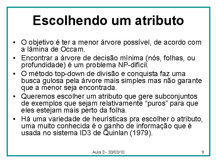Escolhendo um atributo • O objetivo é ter a menor árvore possível, de acordo