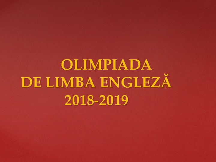  OLIMPIADA DE LIMBA ENGLEZĂ 2018 -2019 