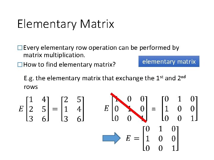 Elementary Matrix � Every elementary row operation can be performed by matrix multiplication. �