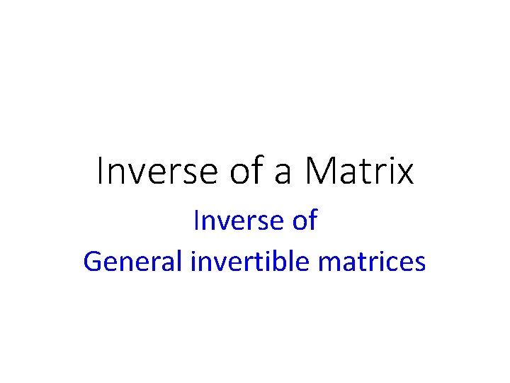 Inverse of a Matrix Inverse of General invertible matrices 