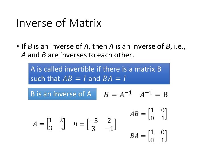 Inverse of Matrix • If B is an inverse of A, then A is