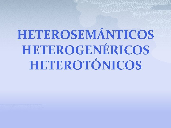 HETEROSEMÁNTICOS HETEROGENÉRICOS HETEROTÓNICOS 