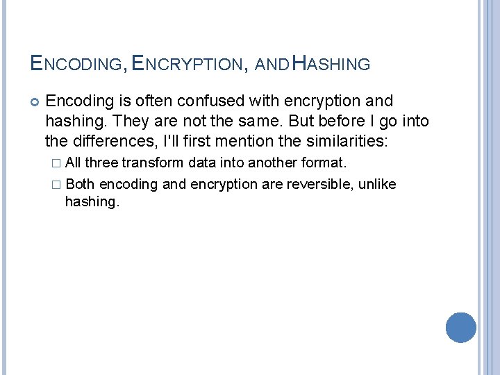 ENCODING, ENCRYPTION, AND HASHING Encoding is often confused with encryption and hashing. They are
