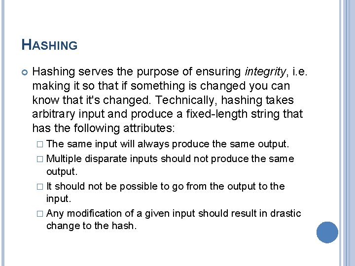 HASHING Hashing serves the purpose of ensuring integrity, i. e. making it so that