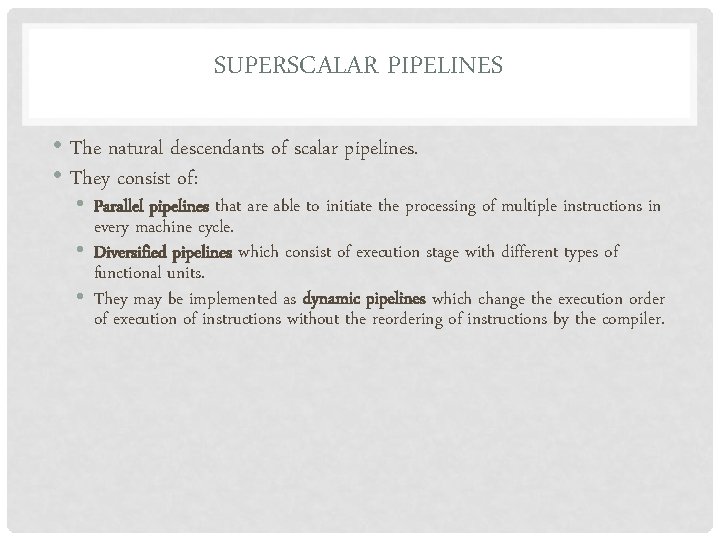 SUPERSCALAR PIPELINES • The natural descendants of scalar pipelines. • They consist of: •