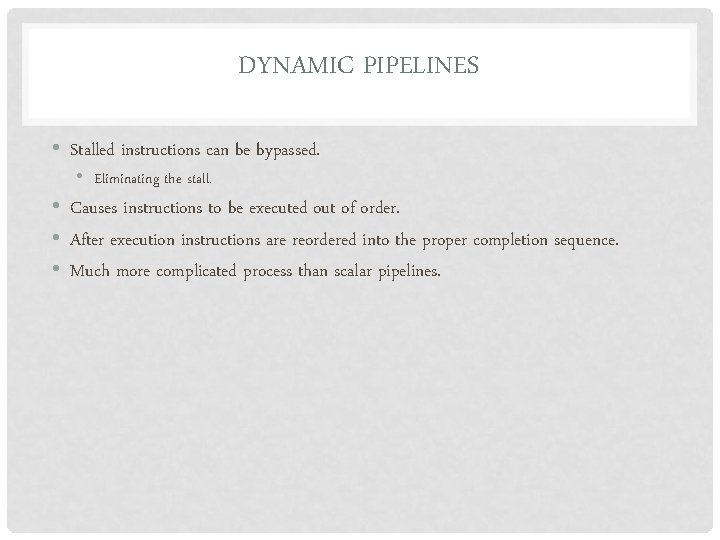 DYNAMIC PIPELINES • Stalled instructions can be bypassed. • Eliminating the stall. • Causes