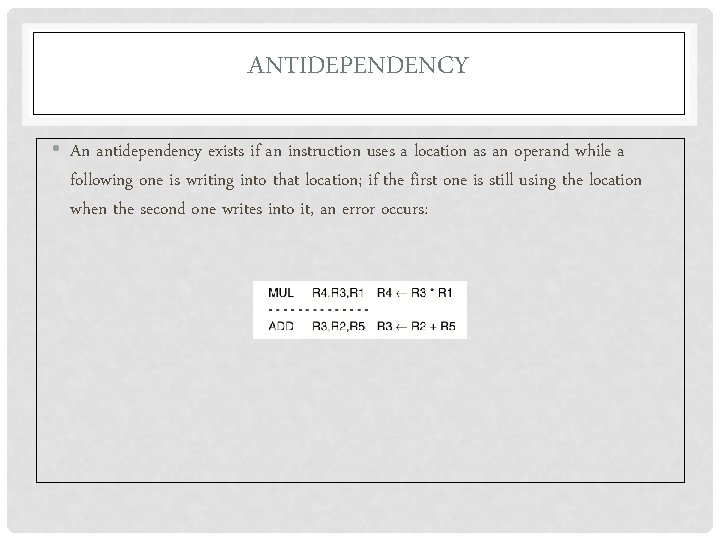 ANTIDEPENDENCY • An antidependency exists if an instruction uses a location as an operand
