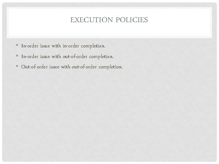 EXECUTION POLICIES • In-order issue with in-order completion. • In-order issue with out-of-order completion.