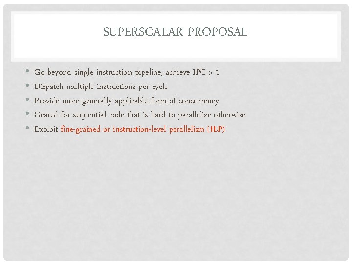 SUPERSCALAR PROPOSAL • • • Go beyond single instruction pipeline, achieve IPC > 1
