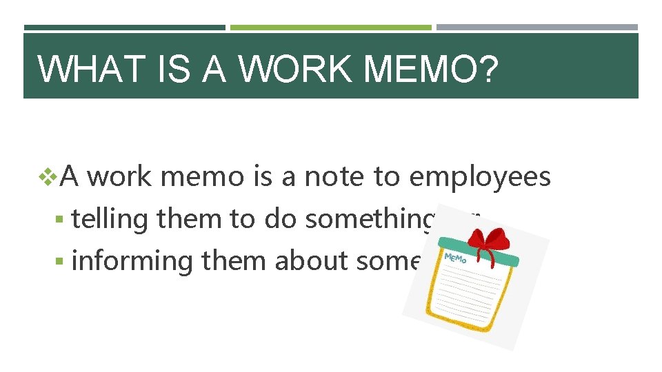 WHAT IS A WORK MEMO? v. A work memo is a note to employees