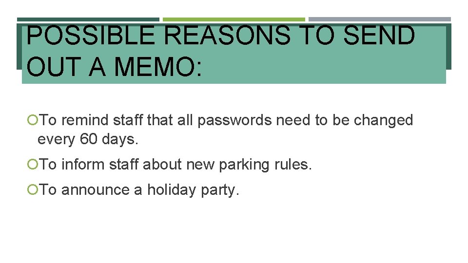 POSSIBLE REASONS TO SEND OUT A MEMO: To remind staff that all passwords need