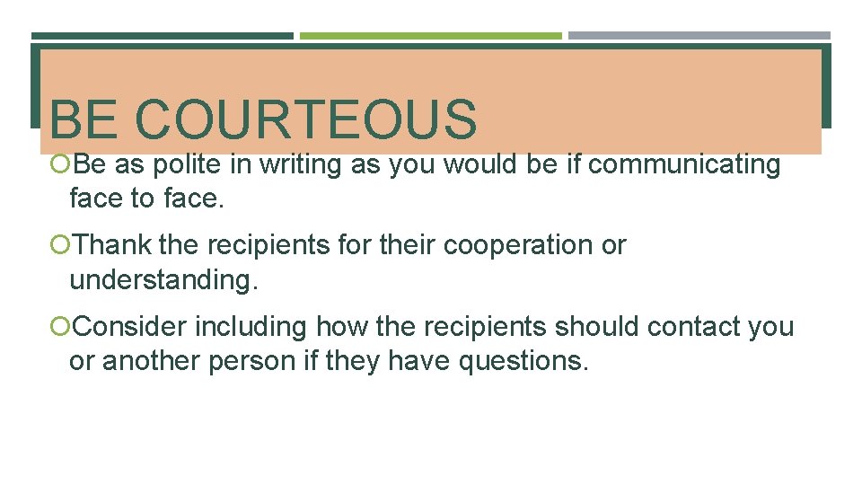BE COURTEOUS Be as polite in writing as you would be if communicating face