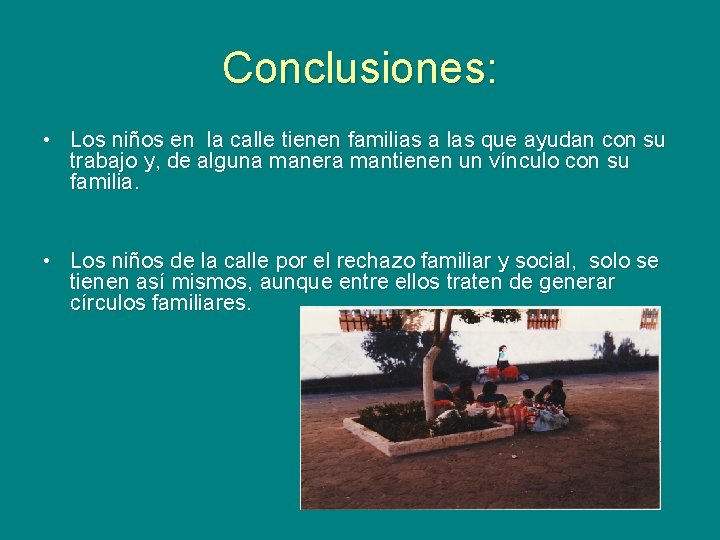 Conclusiones: • Los niños en la calle tienen familias a las que ayudan con Conclusiones: • Los niños en la calle tienen familias a las que ayudan con