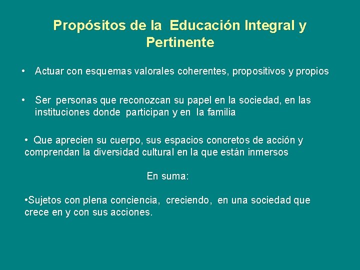 Propósitos de la Educación Integral y Pertinente • Actuar con esquemas valorales coherentes, propositivos Propósitos de la Educación Integral y Pertinente • Actuar con esquemas valorales coherentes, propositivos