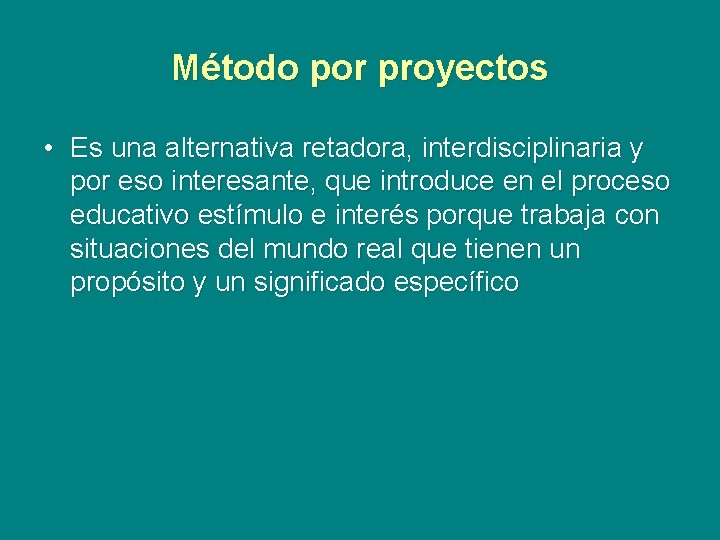 Método por proyectos • Es una alternativa retadora, interdisciplinaria y por eso interesante, que Método por proyectos • Es una alternativa retadora, interdisciplinaria y por eso interesante, que