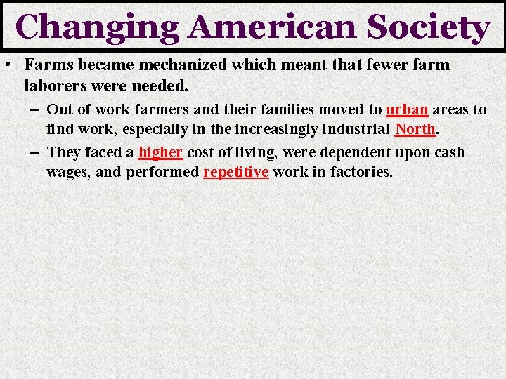 Changing American Society • Farms became mechanized which meant that fewer farm laborers were