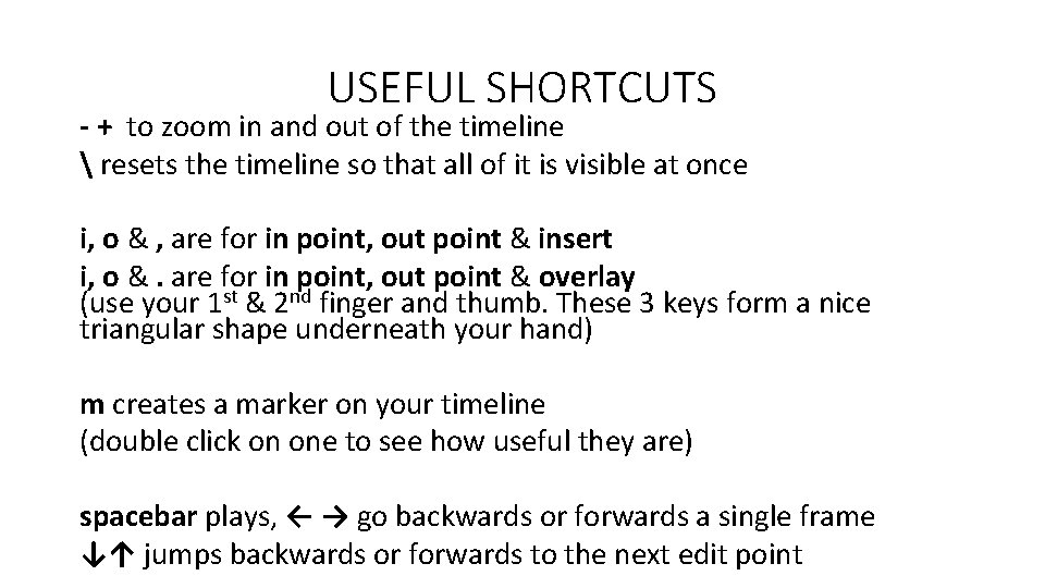 USEFUL SHORTCUTS - + to zoom in and out of the timeline  resets