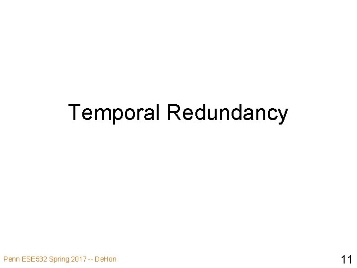 Temporal Redundancy Penn ESE 532 Spring 2017 -- De. Hon 11 