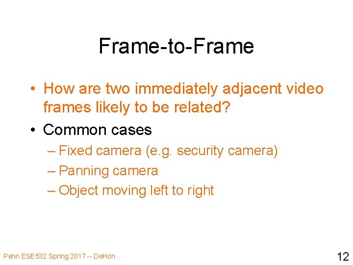 Frame-to-Frame • How are two immediately adjacent video frames likely to be related? •