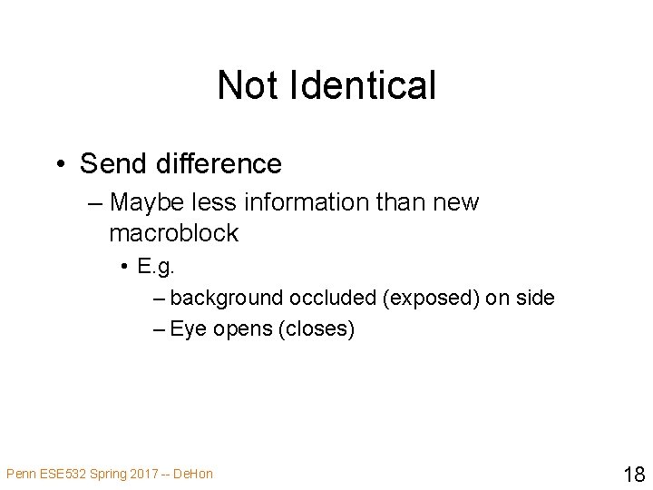Not Identical • Send difference – Maybe less information than new macroblock • E.