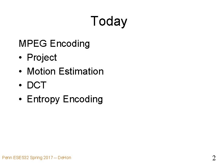 Today MPEG Encoding • Project • Motion Estimation • DCT • Entropy Encoding Penn