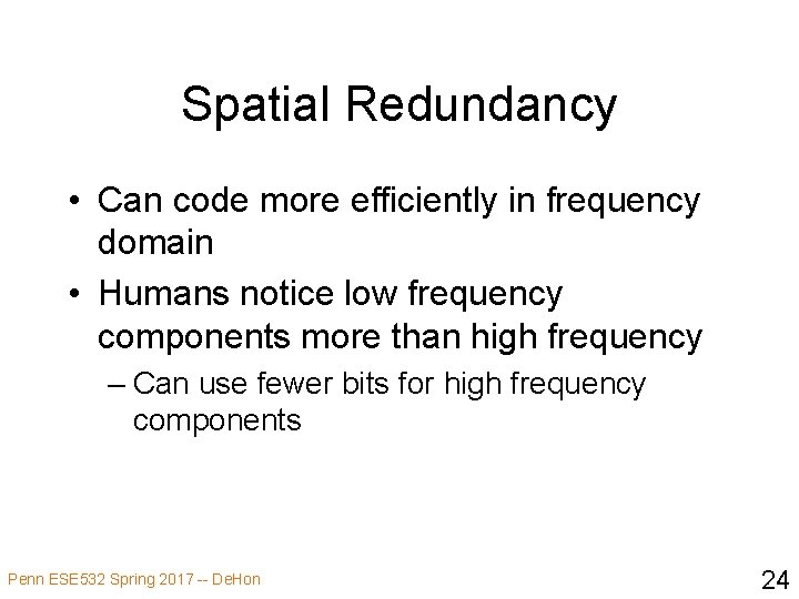 Spatial Redundancy • Can code more efficiently in frequency domain • Humans notice low