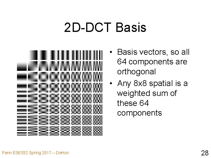 2 D-DCT Basis • Basis vectors, so all 64 components are orthogonal • Any