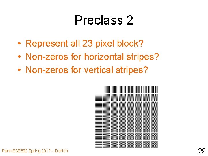 Preclass 2 • Represent all 23 pixel block? • Non-zeros for horizontal stripes? •