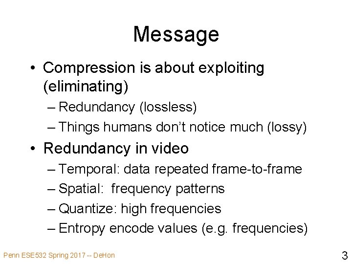 Message • Compression is about exploiting (eliminating) – Redundancy (lossless) – Things humans don’t