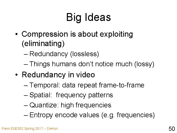 Big Ideas • Compression is about exploiting (eliminating) – Redundancy (lossless) – Things humans