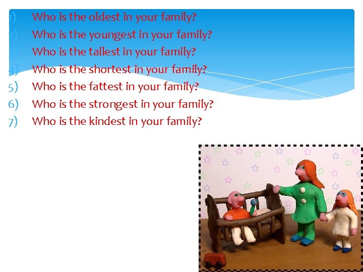 1) 2) 3) 4) 5) 6) 7) Who is the oldest in your family?