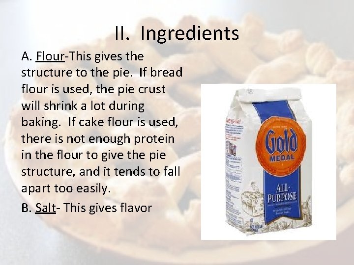 II. Ingredients A. Flour-This gives the structure to the pie. If bread flour is