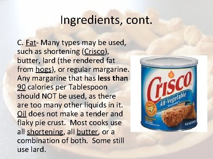 Ingredients, cont. C. Fat- Many types may be used, such as shortening (Crisco), butter,