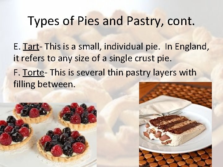 Types of Pies and Pastry, cont. E. Tart- This is a small, individual pie.
