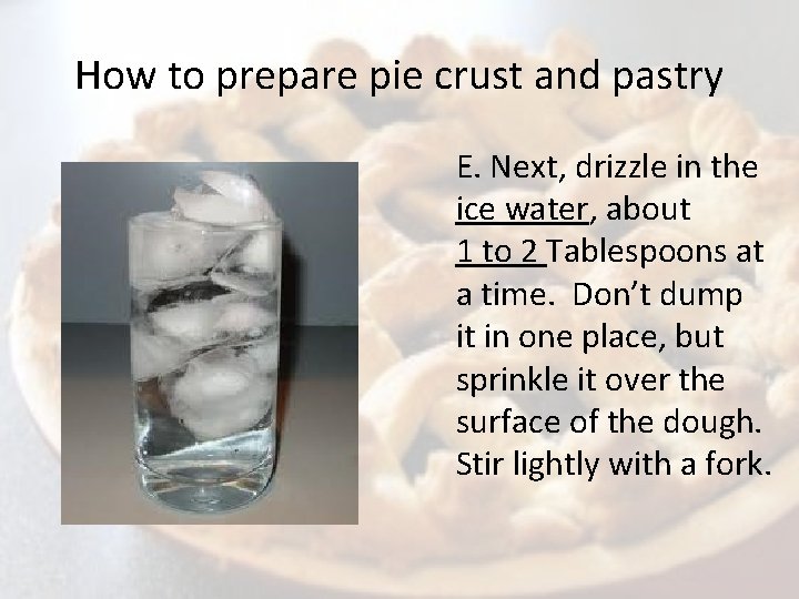 How to prepare pie crust and pastry E. Next, drizzle in the ice water,