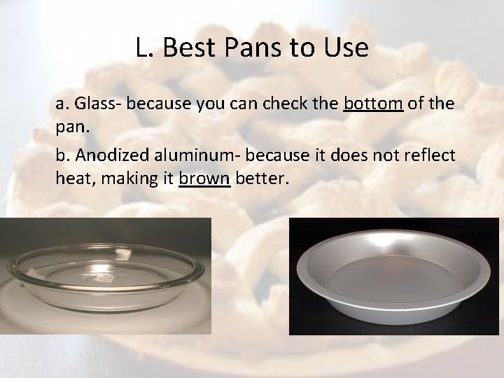 L. Best Pans to Use a. Glass- because you can check the bottom of