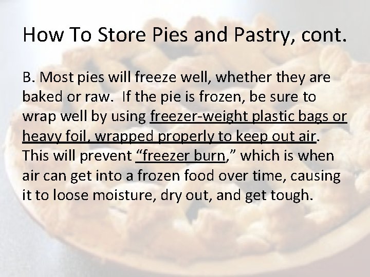 How To Store Pies and Pastry, cont. B. Most pies will freeze well, whether