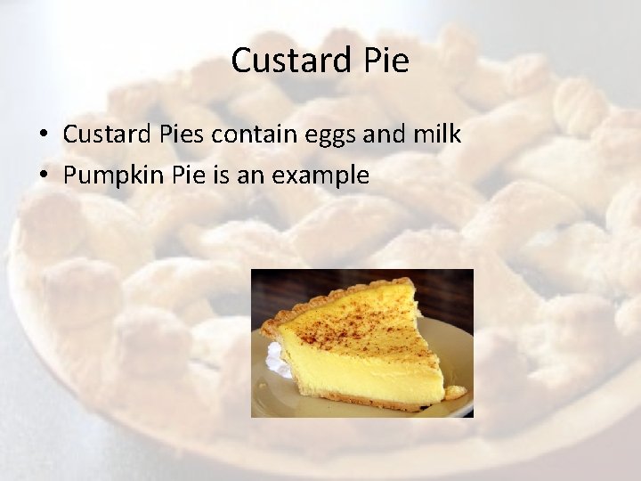 Custard Pie • Custard Pies contain eggs and milk • Pumpkin Pie is an