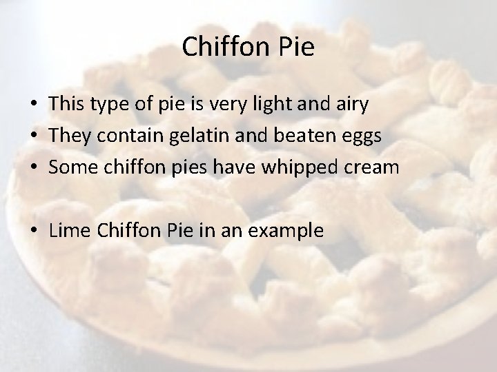 Chiffon Pie • This type of pie is very light and airy • They