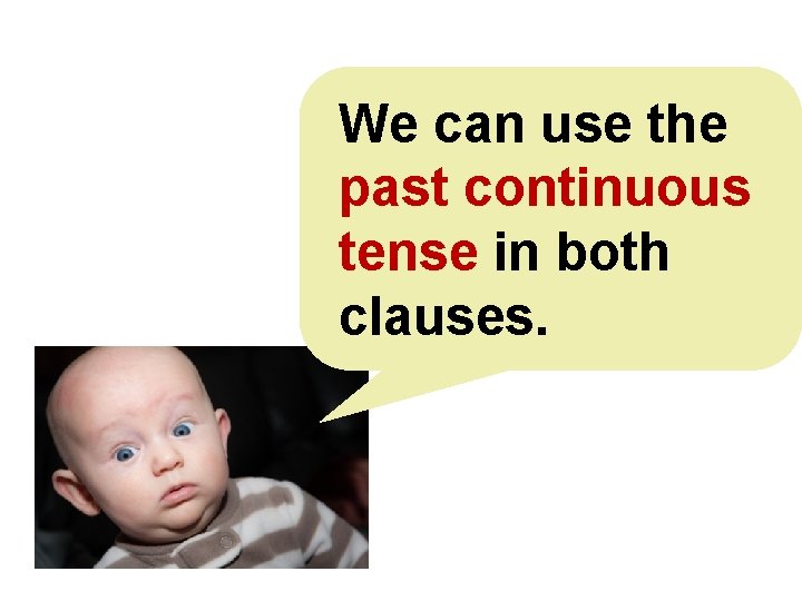 We can use the past continuous tense in both clauses. © Oxford University Press