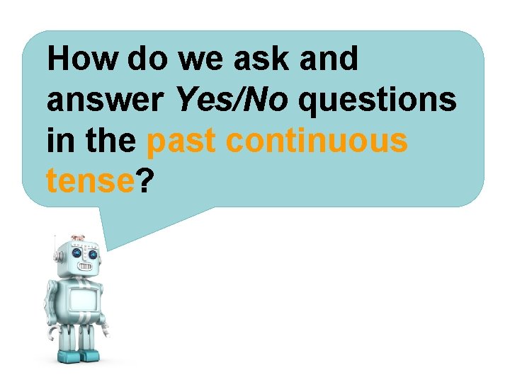 How do we ask and answer Yes/No questions in the past continuous tense? ©