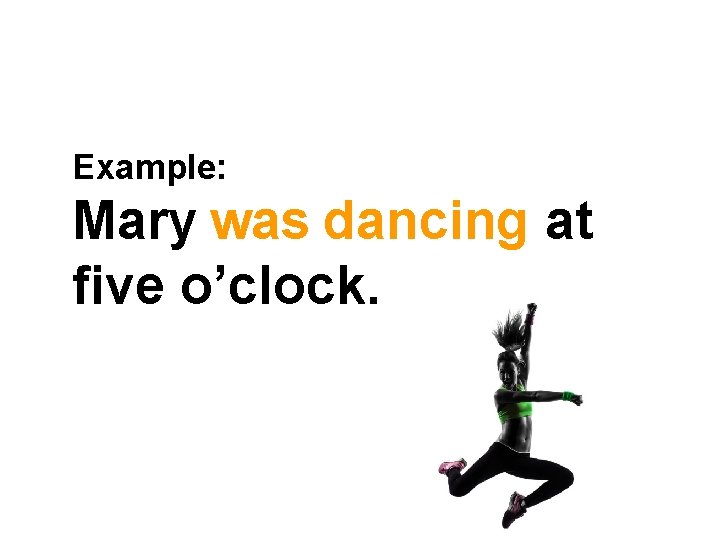 Example: Mary was dancing at five o’clock. © Oxford University Press 