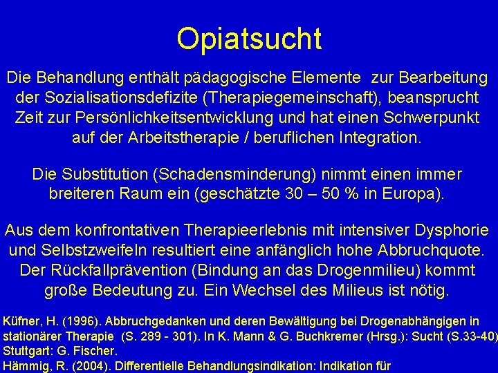 Opiatsucht Die Behandlung enthält pädagogische Elemente zur Bearbeitung der Sozialisationsdefizite (Therapiegemeinschaft), beansprucht Zeit zur