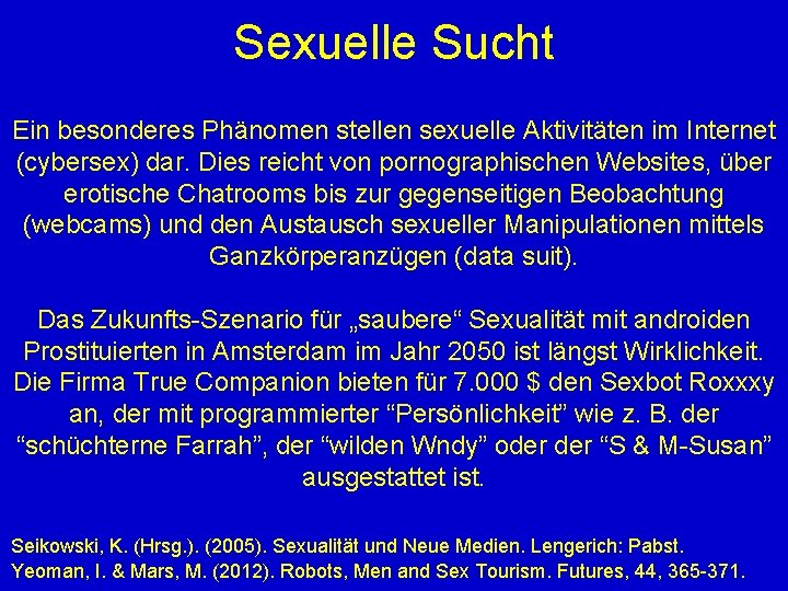 Sexuelle Sucht Ein besonderes Phänomen stellen sexuelle Aktivitäten im Internet (cybersex) dar. Dies reicht