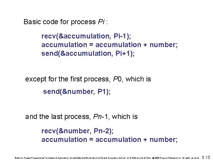 Basic code for process Pi : recv(&accumulation, Pi-1); accumulation = accumulation + number; send(&accumulation,