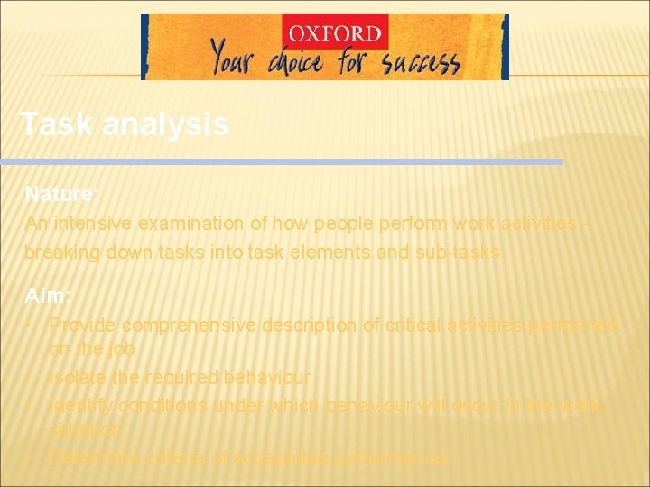Task analysis Nature: An intensive examination of how people perform work activities – breaking Task analysis Nature: An intensive examination of how people perform work activities – breaking