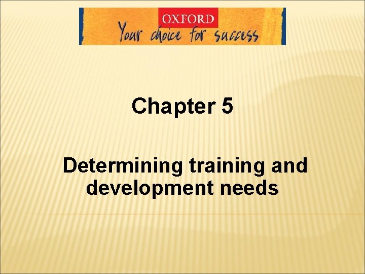 Chapter 5 Determining training and development needs Chapter 5 Determining training and development needs