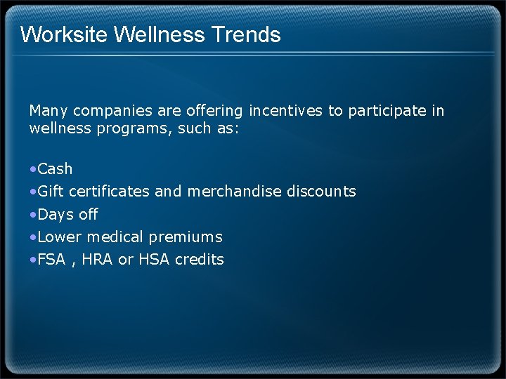 Worksite Wellness Trends Many companies are offering incentives to participate in wellness programs, such