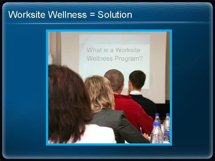 Worksite Wellness = Solution 